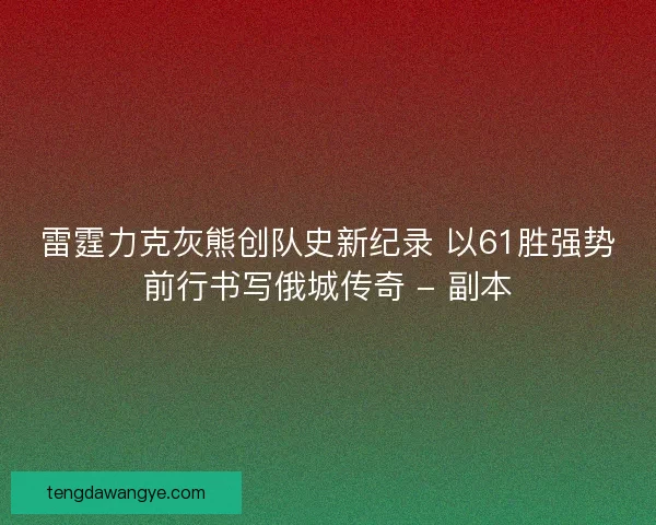 雷霆力克灰熊创队史新纪录 以61胜强势前行书写俄城传奇 - 副本