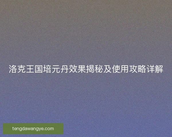 洛克王国培元丹效果揭秘及使用攻略详解
